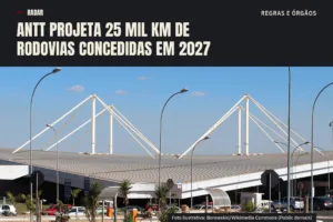ANTT projeta 25 mil km de rodovias concedidas em 2027